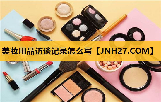 美妆用品访谈记录怎么写