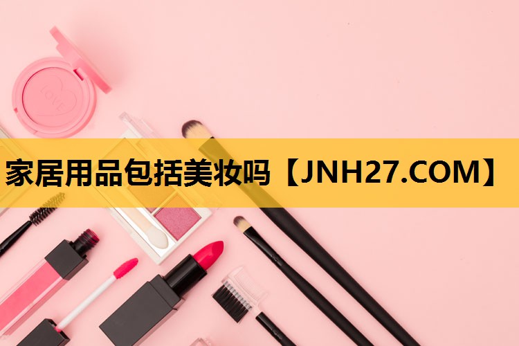家居用品包括美妆吗